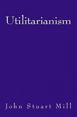 Książka Utilitarianism: The original edition of 1863 John Stuart Mill