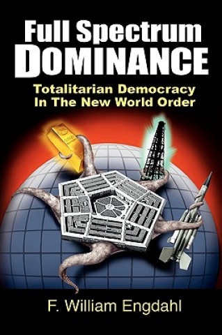 Könyv Full Spectrum Dominance: Totalitarian Democracy in the New World Order F William Engdahl