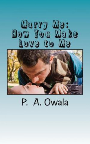 Knjiga Marry Me: How You Make Love to Me P a Owala