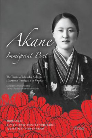 Kniha Akane Immigrant Poet: English & Japanese Edition: The Tanka of Mitsuko Kasuga, a Japanese Immigrant in Mexico Aiko Chikaba
