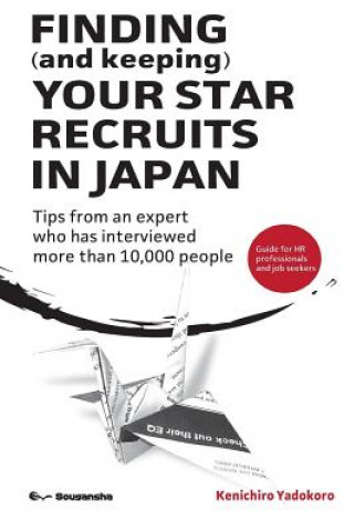 Kniha FINDING (and keeping) YOUR STAR RECRUITS IN JAPAN: Tips from an expert who has interviewed more than 10,000 people Kenichiro Yadokoro