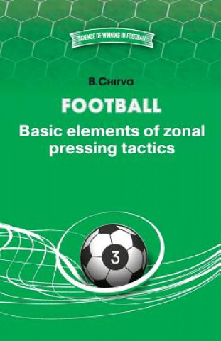 Kniha Football. Basic elements of zonal pressing tactics. Boris Chirva