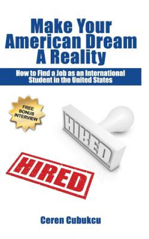 Kniha Make Your American Dream A Reality: How to Find a Job as an International Student in the United States Ceren Cubukcu