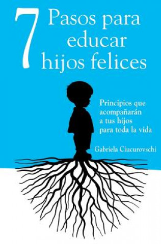 Książka 7 Pasos para educar hijos felices: Principios que acompa?arán a tus hijos para toda la vida Gabriela Ciucurovschi