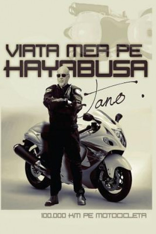 Книга Viata Mea Pe Hayabusa: 100.000 Km Pe Motocicleta Dan a Tano
