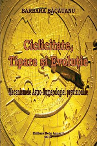 Kniha Ciclicitate, Tipare Si Evolutie: Mecanismele Astro - Numerologiei Previzionale Barbara Bacauanu