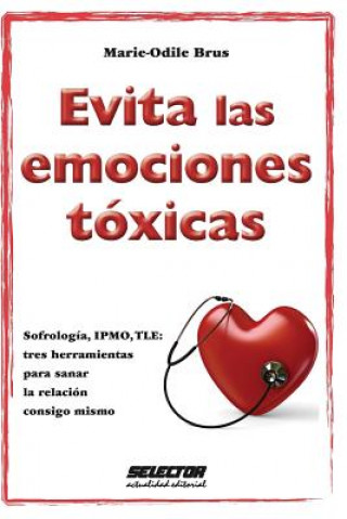 Kniha Evita las emociones tóxicas: Sofrología, IPMO, TLE: tres herramientas para sanar la relación consigo mismo. Marie-Odile Brus