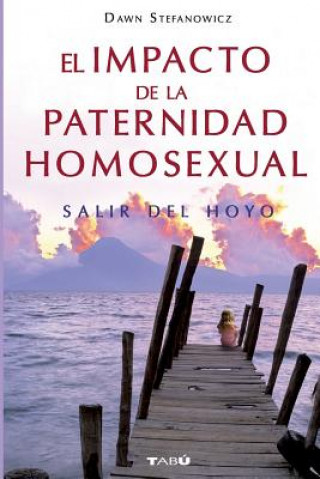 Könyv El Impacto de la Paternidad Homosexual: Salir del hoyo Dawn Stefanowicz