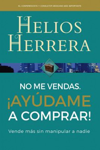 Kniha No me vendas. ?Ayúdame a comprar!: Vende más sin manipular a nadie Helios Herrera