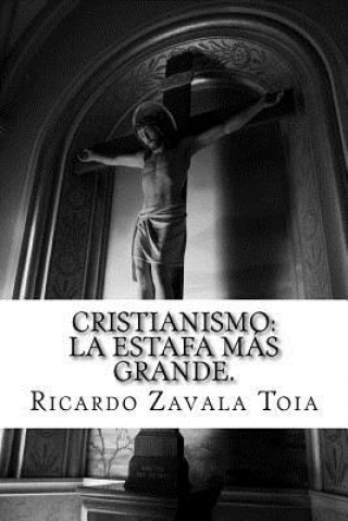 Kniha Cristianismo: La estafa mas grande.. MR Ricardo Alonso Zavala Toia