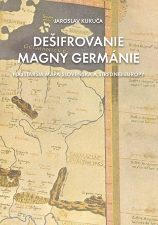 Kniha Dešifrovanie Magny Germánie (Najstaršia mapa strednej Európy a Slovenska) Jaroslav Kukuča