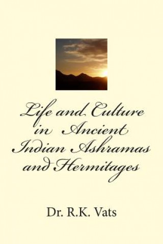 Kniha Life and Culture in Ancient Indian Ashramas and Hermitages Dr R K Vats