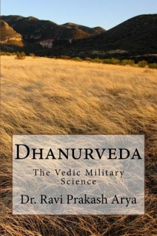 Knjiga Dhanurveda: The Vedic Military Science Dr Ravi Prakash Arya