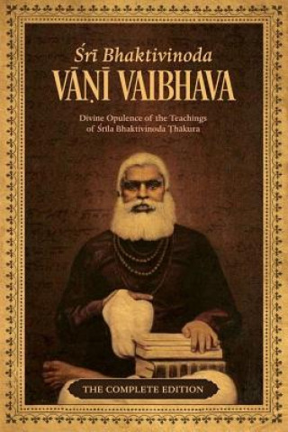 Carte Bhaktivinoda Vani Vaibhava: Divine Opulence of the Teachings of Srila Bhaktivinoda Thakura Srila Bhaktivinoda Thakura