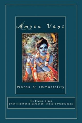 Kniha Amrta Vani by Srila Bhaktisiddhanta Sarasvati Thakura: Essential Instructions for Immortality Srila Bhaktisiddhanta