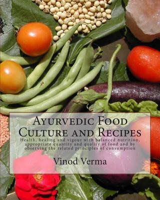 Carte Ayurvedic Food Culture and Recipes: Health, healing and vigour with balanced nutrition, appropriate quantity and quality of food and by observing the Vinod Verma