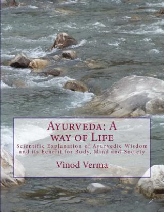 Carte Ayurveda: A way of Life: Scientific Explanation of Ayurvedic Wisdom and its benefit for Body, Mind and Society Dr Vinod Verma
