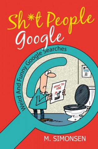 Knjiga Sh*t People Google: Weird And Funny Google Searches MR M Simonsen