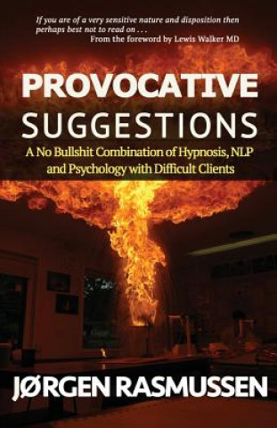 Kniha Provocative Suggestions: A No Bullshit Combination of Hypnosis, NLP and Psychology with Difficult Clients Jorgen Rasmussen