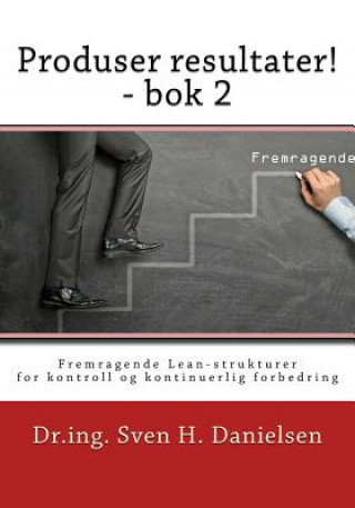 Kniha Produser resultater! - bok 2: Fremragende Lean-strukturer for kontroll og forbedring av linjeorganisasjonen Dr Sven H Danielsen
