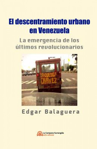 Könyv El descentramiento urbano en Venezuela: La emergencia de los últimos revolucionarios Edgar Balaguera