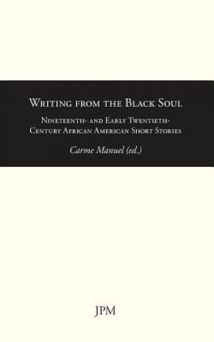 Kniha Writing from the Black Soul: Nineteenth- and Early Twentieth-Century African American Short Stories Carme Manuel