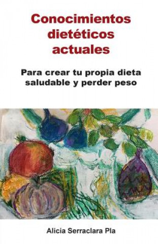 Knjiga Conocimientos dietéticos actuales: Para crear tu propia dieta saludable y perder peso Alicia Serraclara Pla