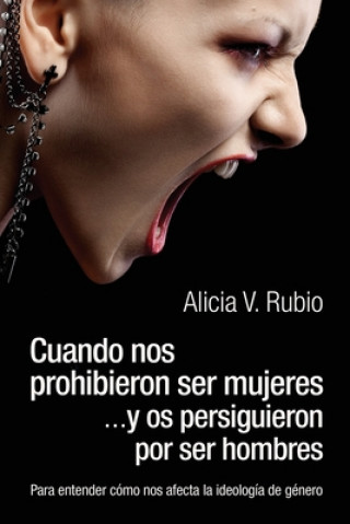 Kniha Cuando nos prohibieron ser mujeres ...y os persiguieron por ser hombres: Para entender cómo nos afecta la ideología de género Alicia V Rubio