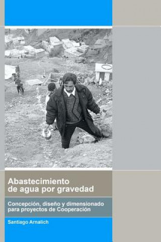 Könyv Abastecimiento de Agua por Gravedad: Concepción, dise?o y dimensionado para procye Santiago Arnalich