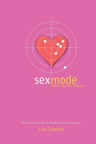 Könyv Sex Mode: Mujeres en modo conquista: El arte de hacer que los hombres coman de tu mano Luci Collantes