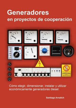 Книга Generadores en proyectos de cooperacion: Como elegir, dimensionar, instalar y utilizar economicamente generadores diesel. Santiago Arnalich