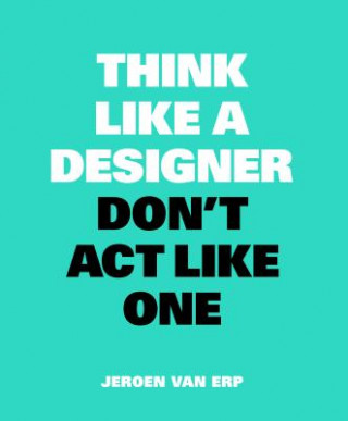 Knjiga Think Like A Designer, Don't Act Like One Jeroen van Erp
