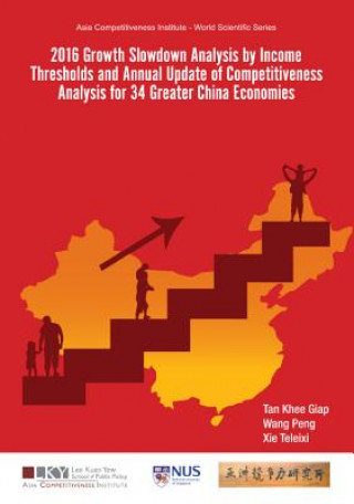 Kniha 2016 Growth Slowdown Analysis By Income Thresholds And Annual Update Of Competitiveness Analysis For 34 Greater China Economies Khee Giap Tan