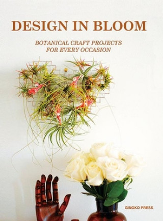 Knjiga Design in Bloom: Botanical Craft Projects for Every Occasion Sandu Publishing Co