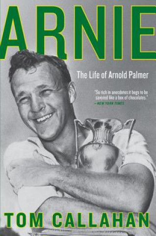 Knjiga Arnie: The Life of Arnold Palmer Tom Callahan