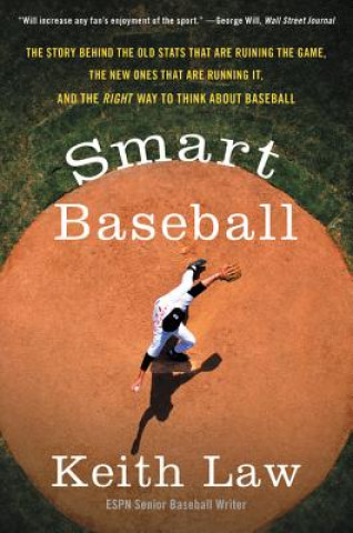 Kniha Smart Baseball: The Story Behind the Old STATS That Are Ruining the Game, the New Ones That Are Running It, and the Right Way to Think Keith Law
