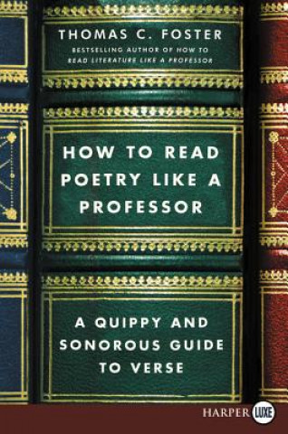 Kniha How to Read Poetry Like a Professor: A Quippy and Sonorous Guide to Verse Thomas C. Foster