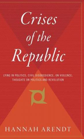 Carte Crises of the Republic: Lying in Politics; Civil Disobedience; On Violence; Thoughts on Politics and Revolution Hannah Arendt