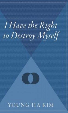 Kniha I Have the Right to Destroy Myself Young-Ha Kim