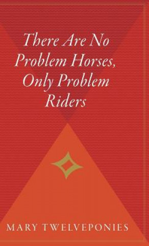 Knjiga There Are No Problem Horses, Only Problem Riders Mary Twelveponies