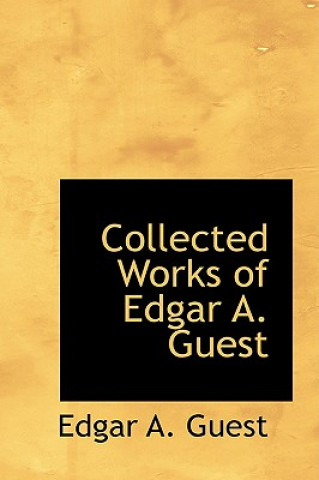 Kniha Collected Works of Edgar A. Guest Edgar A Guest