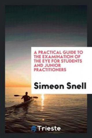 Książka Practical Guide to the Examination of the Eye for Students and Junior Practitioners Simeon Snell