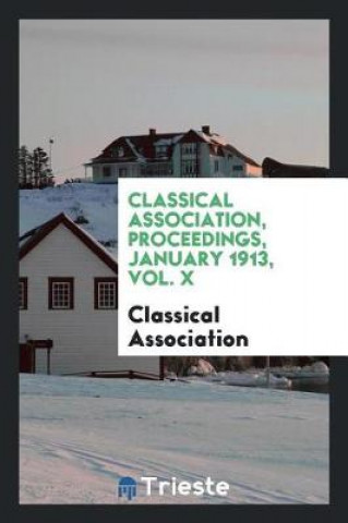 Kniha Classical Association, Proceedings, January 1913, Vol. X Classical Association