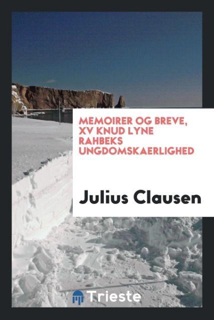 Kniha Memoirer Og Breve, XV Knud Lyne Rahbeks Ungdomskaerlighed Julius Clausen