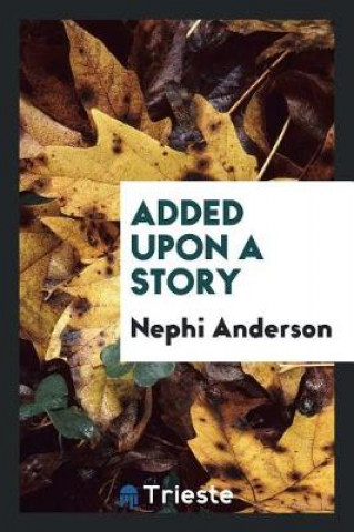 Kniha Added Upon a Story Nephi Anderson