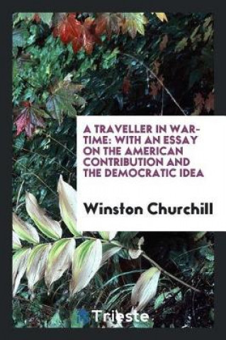 Kniha Traveller in War-Time; With an Essay on the American Contribution and the Democratic Idea Winston Churchill