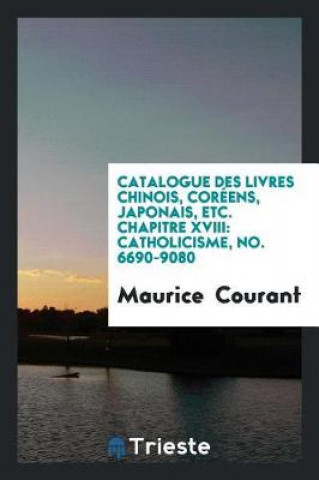Könyv Catalogue Des Livres Chinois, Cor ens, Japonais, Etc. Chapitre XVIII Maurice Courant