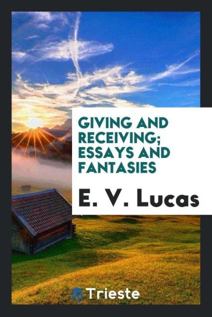 Carte Giving and Receiving; Essays and Fantasies E V Lucas