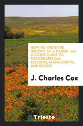 Knjiga How to Write the History of a Parish J. Charles Cox