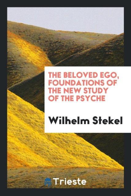 Carte Beloved Ego, Foundations of the New Study of the Psyche Wilhelm Stekel